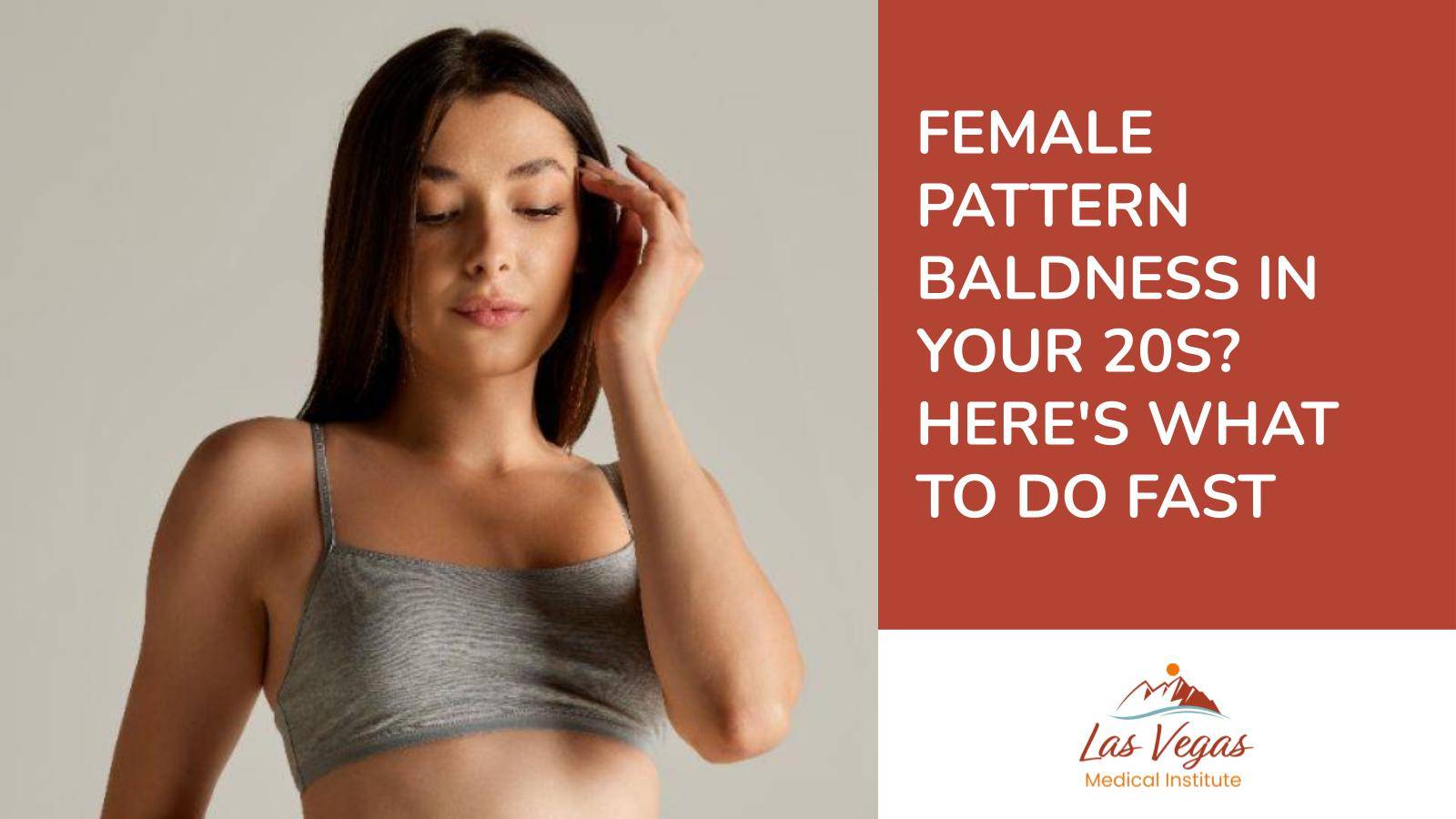 Female Pattern Baldness in Your 20s? Here's What to Do Fast By Las Vegas Medical Institute