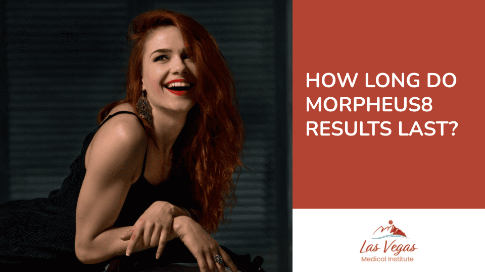 How Long Do Morpheus8 Results Last? by Las Vegas Medical Institute