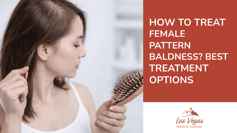How to Treat Female Pattern Baldness? Best Treatment Options By Las Vegas Medical Institute