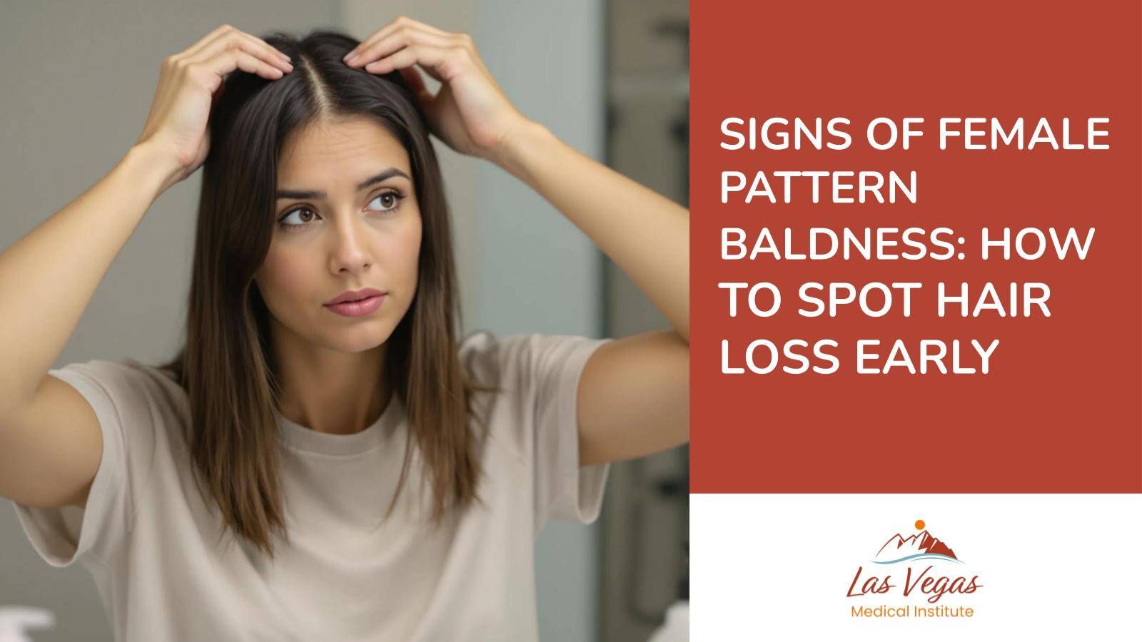 Signs of Female Pattern Baldness: How to Spot Hair Loss Early By Las Vegas Medical Institute