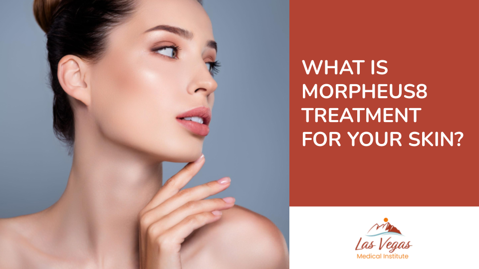 What is Morpheus8 Treatment for Your Skin? by Las Vegas Medical Institute
